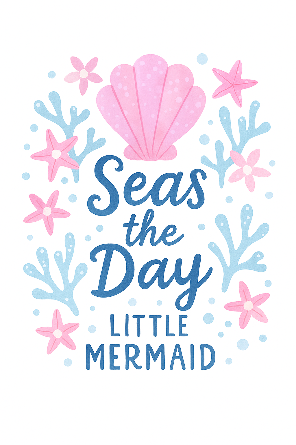 Seas the Day LITTLE MERMAID text with a pink seashell, pink starfish, and blue coral.
